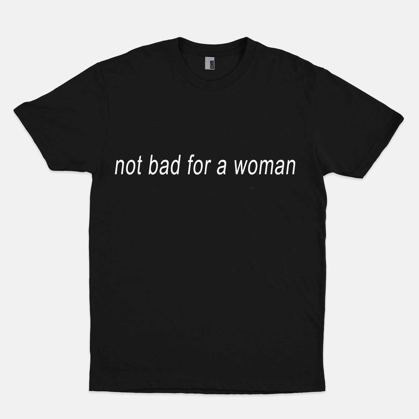 NOT BAD FOR A WOMAN T-shirt
